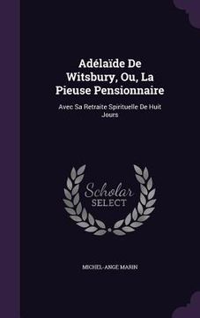 portada Adélaïde De Witsbury, Ou, La Pieuse Pensionnaire: Avec Sa Retraite Spirituelle De Huit Jours