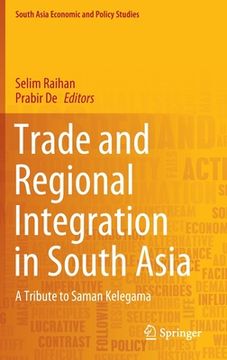Trade and Regional Integration in South Asia: A Tribute to Saman Kelegama (en Inglés)