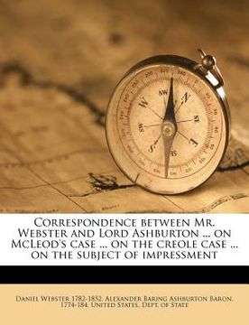 portada correspondence between mr. webster and lord ashburton ... on mcleod's case ... on the creole case ... on the subject of impressment volume 3