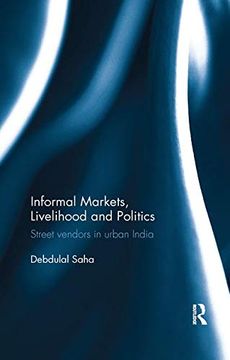 portada Informal Markets, Livelihood and Politics: Street Vendors in Urban India (in English)