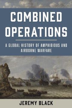 portada Combined Operations: A Global History of Amphibious and Airborne Warfare (en Inglés)