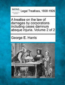 portada a treatise on the law of damages by corporations including cases damnum absque injuria. volume 2 of 2 (en Inglés)