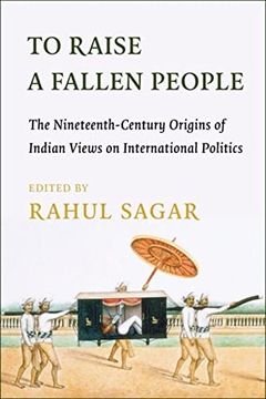 portada To Raise a Fallen People: The Nineteenth-Century Origins of Indian Views on International Politics (en Inglés)