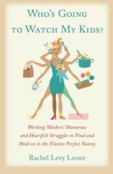 portada Who's Going to Watch My Kids?: Working Mothers' Humorous and Heartfelt Struggles to Find and Hold on to the Elusive Perfect Nanny
