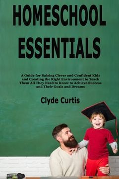 portada Homeschool Essentials: A Guide for Raising Clever and Confident Kids and Creating the Right Environment to Teach Them All They Need to Know t