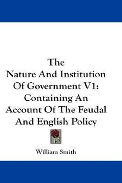 portada the nature and institution of government v1: containing an account of the feudal and english policy (in English)