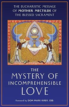 portada The Mystery of Incomprehensible Love: The Eucharistic Message of Mother Mectilde of the Blessed Sacrament