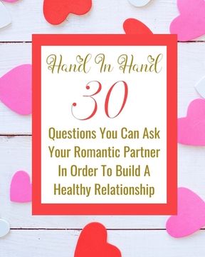 portada Hand In Hand - 30 Questions You Can Ask Your Romantic Partner In Order To Build A Healthy Relationship (en Inglés)
