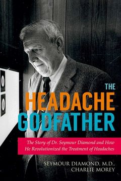 portada The Headache Godfather: The Story of Dr. Seymour Diamond and How He Revolutionized the Treatment of Headaches (en Inglés)