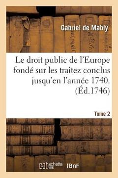 portada Le Droit Public de l'Europe Fondé Sur Les Traitez Conclus Jusqu'en l'Année 1740. Tome 2 (in French)