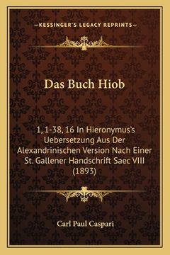 portada Das Buch Hiob: 1, 1-38, 16 In Hieronymus's Uebersetzung Aus Der Alexandrinischen Version Nach Einer St. Gallener Handschrift Saec VII (in German)