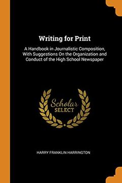 portada Writing for Print: A Handbook in Journalistic Composition, With Suggestions on the Organization and Conduct of the High School Newspaper 