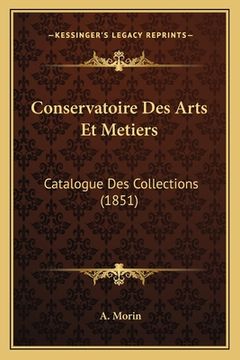 portada Conservatoire Des Arts Et Metiers: Catalogue Des Collections (1851) (en Francés)