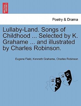 portada lullaby-land. songs of childhood ... selected by k. grahame ... and illustrated by charles robinson. (en Inglés)