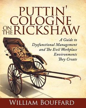 portada puttin' cologne on the rickshaw: a guide to dysfunctional management and the evil workplace environments they create (en Inglés)