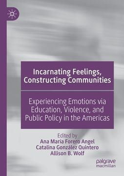 portada Incarnating Feelings, Constructing Communities: Experiencing Emotions Via Education, Violence, and Public Policy in the Americas (en Inglés)