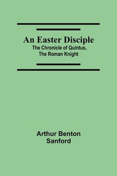 portada An Easter Disciple; The Chronicle Of Quintus, The Roman Knight (en Inglés)