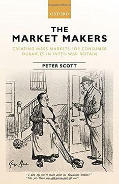 portada The Market Makers: Creating Mass Markets for Consumer Durables in Inter-war Britain