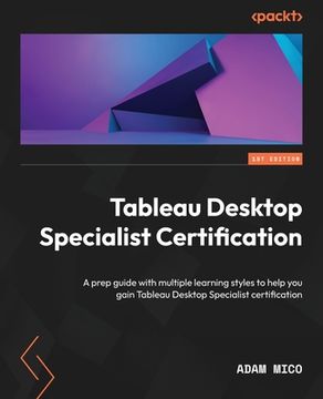 portada Tableau Desktop Specialist Certification: A prep guide with multiple learning styles to help you gain Tableau Desktop Specialist certification (en Inglés)