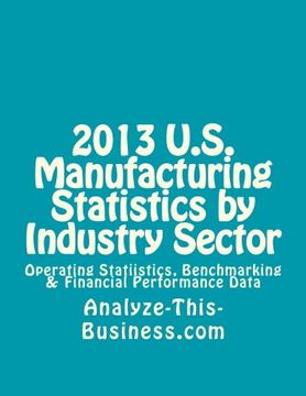 portada 2013 U.S. Manufacturing Statistics by Industry Sector: Operating Statistics, Benchmarking & Financial Performance Data