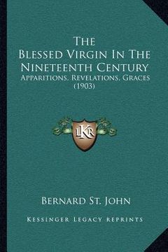 portada the blessed virgin in the nineteenth century: apparitions, revelations, graces (1903) (in English)
