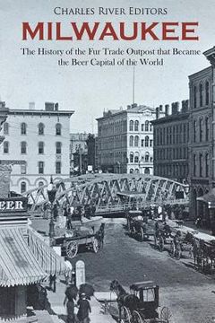 portada Milwaukee: The History of the Fur Trade Outpost that Became the Beer Capital of the World (en Inglés)