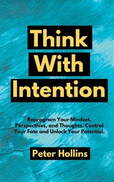 portada Think With Intention: Reprogram Your Mindset, Perspectives, and Thoughts. Control Your Fate and Unlock Your Potential. (en Inglés)