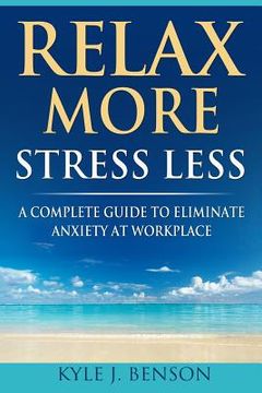 portada Relax More Stress Less: A Complete Guide to Eliminate Anxiety at Workplace (in English)