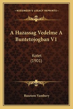 portada A Hazassag Vedelme A Buntetojogban V1: Kotet (1901) (en Húngaro)