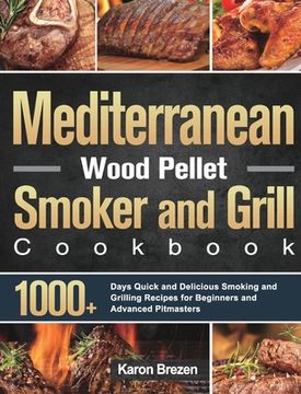 portada Mediterranean Wood Pellet Smoker and Grill Cookbook: 1000+ Days Quick and Delicious Smoking and Grilling Recipes for Beginners and Advanced Pitmasters (en Inglés)