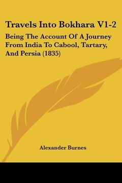 portada travels into bokhara v1-2: being the account of a journey from india to cabool, tartary, and persia (1835) (en Inglés)
