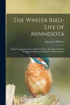 portada The Winter Bird-life of Minnesota; Being an Annotated List of Birds That Have Been Found Within the State of Minnesota During the Winter Months (en Inglés)