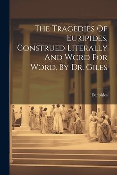 portada The Tragedies Of Euripides, Construed Literally And Word For Word, By Dr. Giles