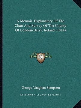 portada a memoir, explanatory of the chart and survey of the county of london-derry, ireland (1814) (en Inglés)