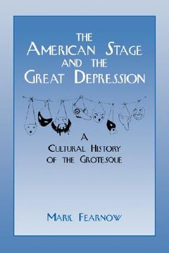 portada The American Stage and the Great Depression Hardback: A Cultural History of the Grotesque (Cambridge Studies in American Theatre and Drama) 