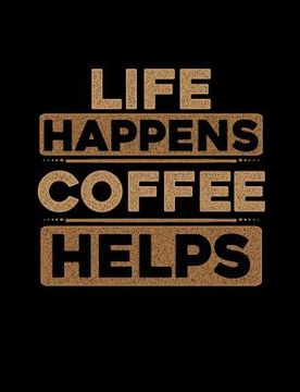 portada Life Happens Coffee Helps: Funny Quotes and Pun Themed College Ruled Composition Notebook (en Inglés)