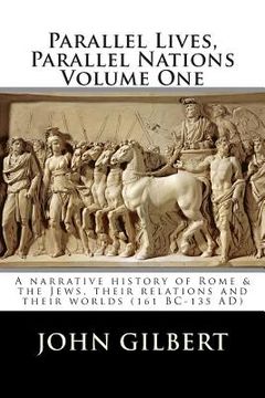 portada Parallel Lives, Parallel Nations Volume One: A narrative history of Rome & the Jews, their relations and their worlds (161 BC-135 AD) (in English)