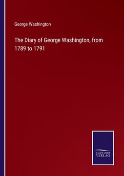 portada The Diary of George Washington, from 1789 to 1791 (en Inglés)