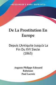 portada De La Prostitution En Europe: Depuis L'Antiquite Jusqu'a La Fin Du XVI Siecle (1865) (in French)