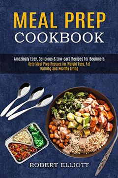 portada Meal Prep Cookbook: Amazingly Easy, Delicious & Low-Carb Recipes for Beginners (Keto Meal Prep Recipes for Weight Loss, fat Burning and Healthy Living) (in English)