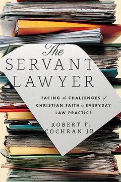 portada The Servant Lawyer: Facing the Challenges of Christian Faith in Everyday law Practice (en Inglés)