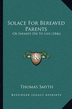 portada solace for bereaved parents: or infants die to live (1846) (en Inglés)