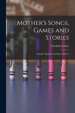 portada Mother's Songs, Games and Stories: Fröbel's "Mutter- und Kose-Lieder" (in English)