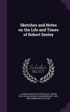 portada Sketches and Notes on the Life and Times of Robert Seeley (en Inglés)