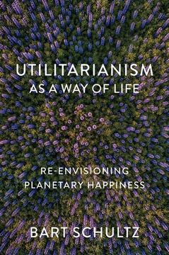 portada Utilitarianism as a Way of Life: Re-Envisioning Planetary Happiness (en Inglés)