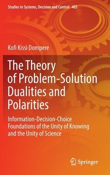 portada The Theory of Problem-Solution Dualities and Polarities: Information-Decision-Choice Foundations of the Unity of Knowing and the Unity of Science (en Inglés)