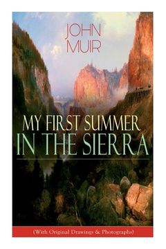 portada My First Summer in the Sierra (With Original Drawings & Photographs): Adventure Memoirs, Travel Sketches & Wilderness Studies (en Inglés)