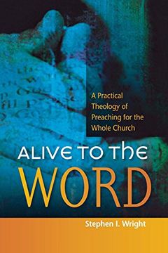portada Alive to the Word: A Practical Theology of Preaching for the Whole Church (en Inglés)