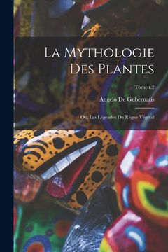 portada La mythologie des plantes; ou, Les légendes du règne végétal; Tome t.2 (en Francés)