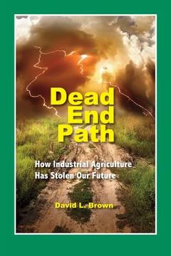 portada Dead End Path: How Industrial Agriculture Has Stolen Our Future (en Inglés)